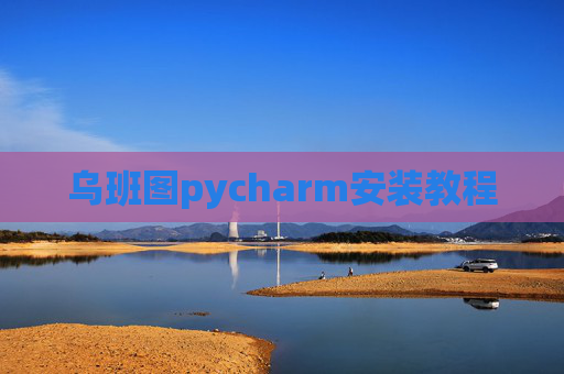 乌班图pycharm安装教程 乌班图pycharm安装教程